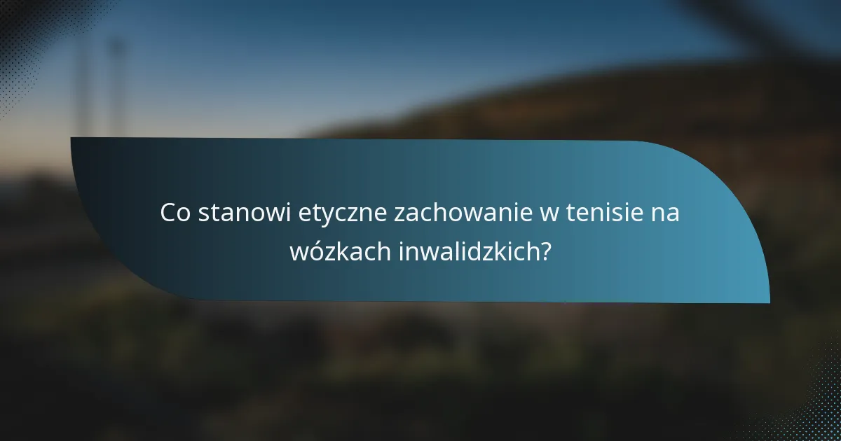 Co stanowi etyczne zachowanie w tenisie na wózkach inwalidzkich?
