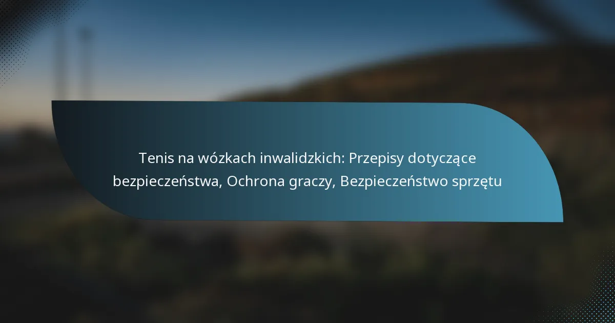 Tenis na wózkach inwalidzkich: Przepisy dotyczące bezpieczeństwa, Ochrona graczy, Bezpieczeństwo sprzętu