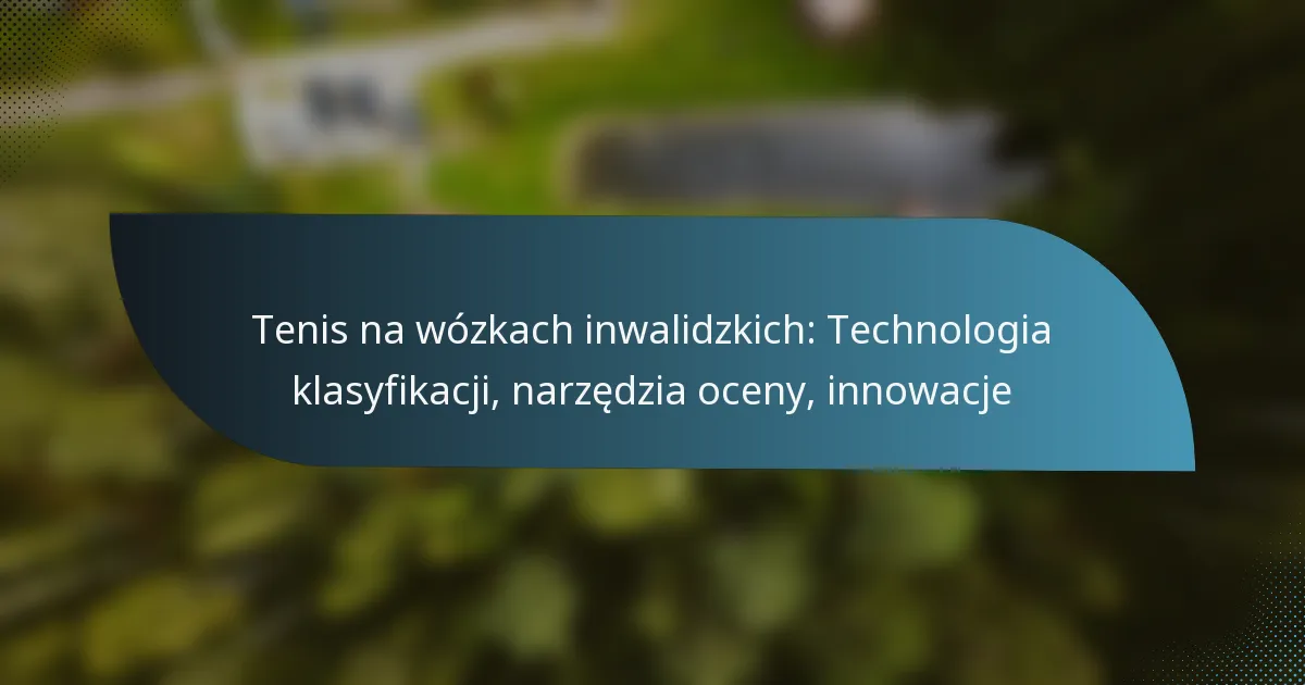 Tenis na wózkach inwalidzkich: Technologia klasyfikacji, narzędzia oceny, innowacje