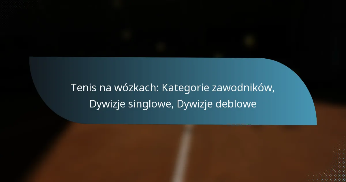 Tenis na wózkach: Kategorie zawodników, Dywizje singlowe, Dywizje deblowe