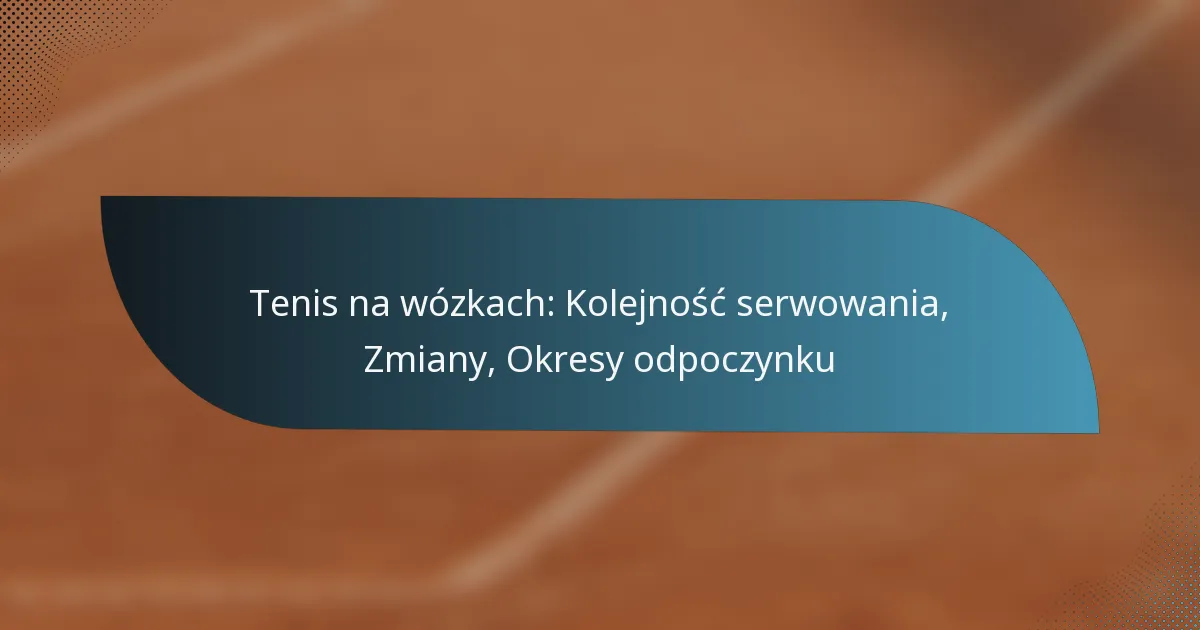 Tenis na wózkach: Kolejność serwowania, Zmiany, Okresy odpoczynku