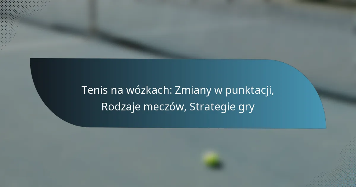 Tenis na wózkach: Zmiany w punktacji, Rodzaje meczów, Strategie gry