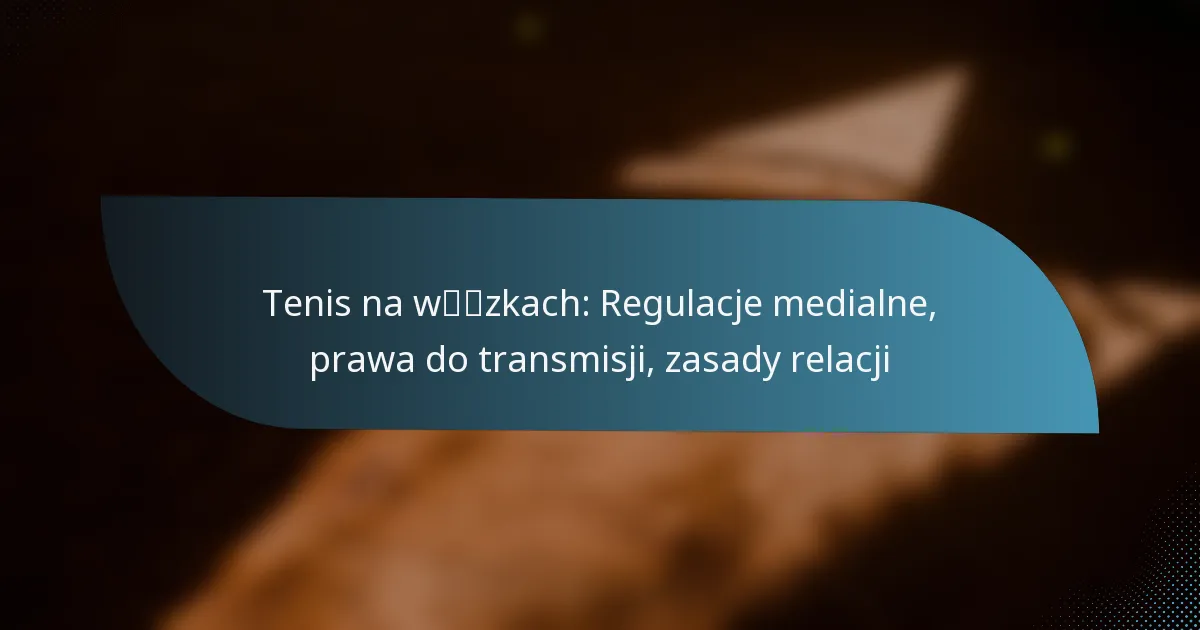 Tenis na wózkach: Regulacje medialne, prawa do transmisji, zasady relacji