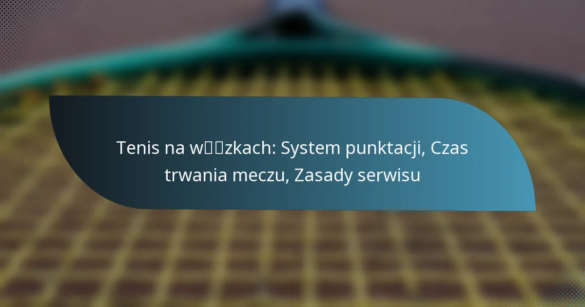 Tenis na wózkach: System punktacji, Czas trwania meczu, Zasady serwisu