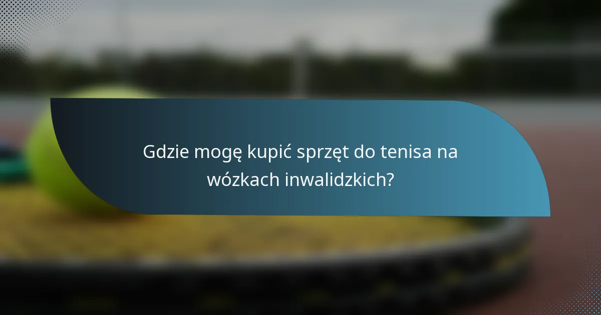 Gdzie mogę kupić sprzęt do tenisa na wózkach inwalidzkich?