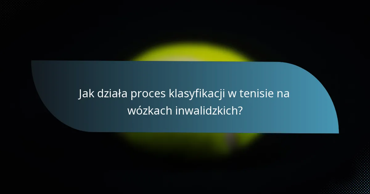 Jak działa proces klasyfikacji w tenisie na wózkach inwalidzkich?