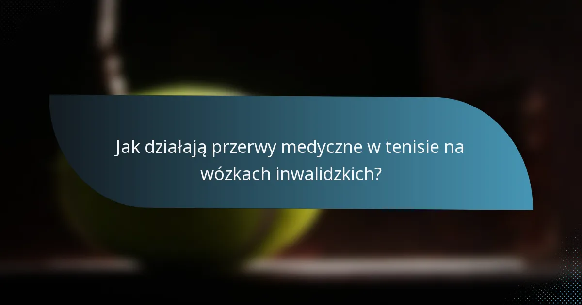 Jak działają przerwy medyczne w tenisie na wózkach inwalidzkich?