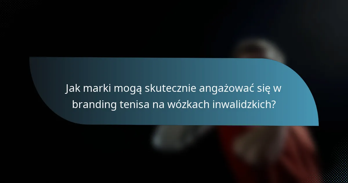 Jak marki mogą skutecznie angażować się w branding tenisa na wózkach inwalidzkich?
