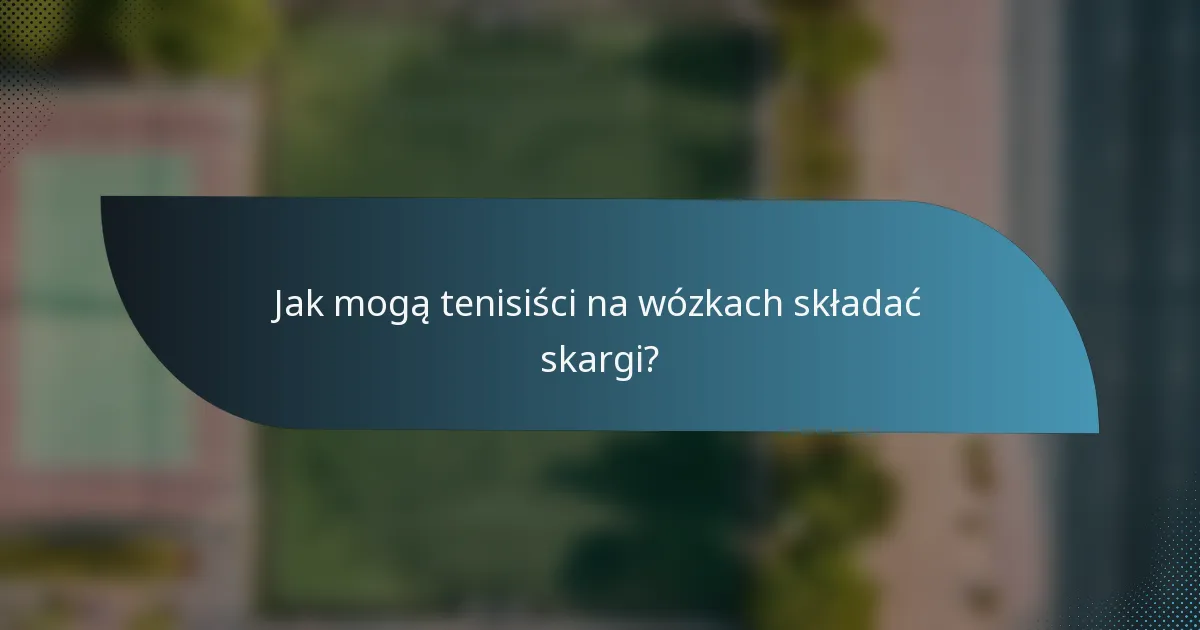 Jak mogą tenisiści na wózkach składać skargi?