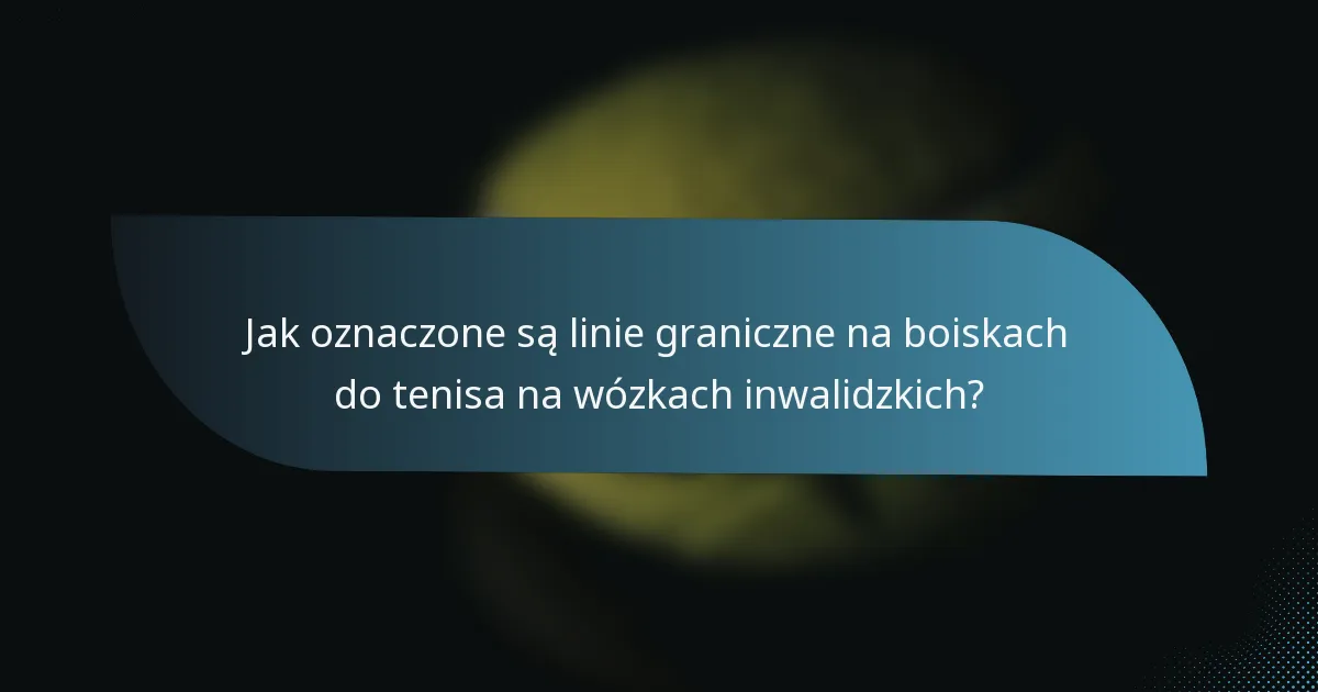 Jak oznaczone są linie graniczne na boiskach do tenisa na wózkach inwalidzkich?