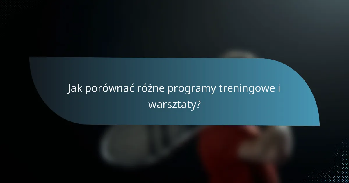 Jak porównać różne programy treningowe i warsztaty?