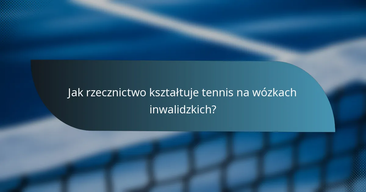 Jak rzecznictwo kształtuje tennis na wózkach inwalidzkich?