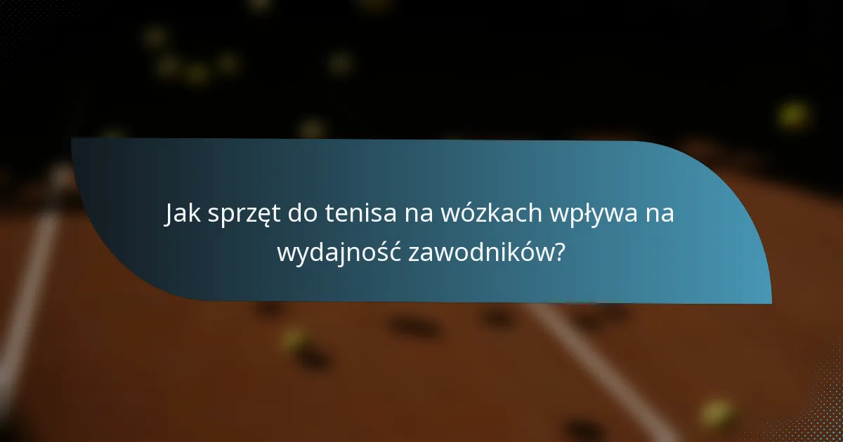 Jak sprzęt do tenisa na wózkach wpływa na wydajność zawodników?