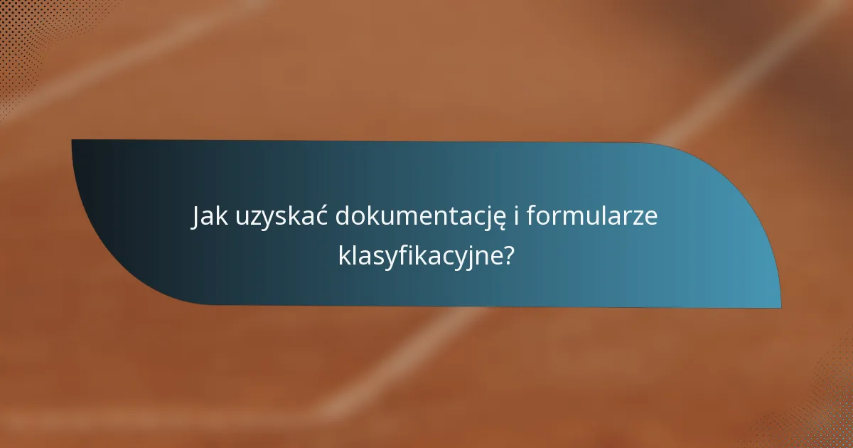 Jak uzyskać dokumentację i formularze klasyfikacyjne?