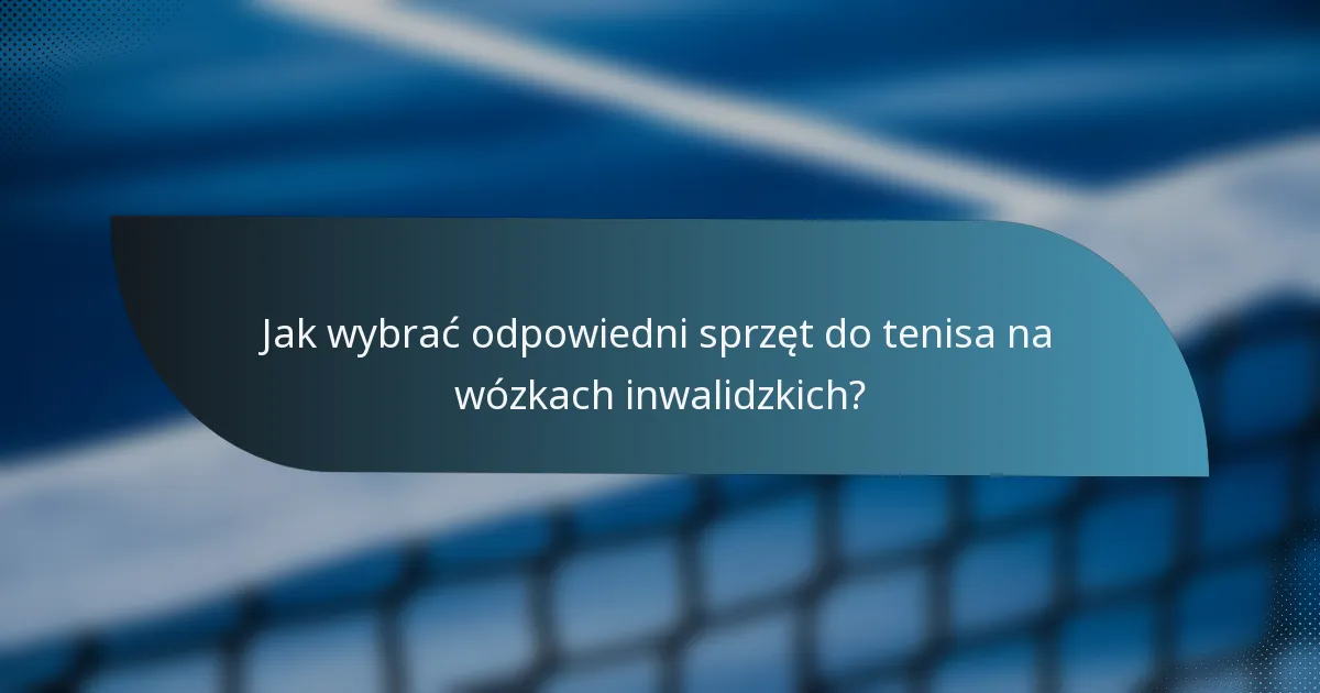 Jak wybrać odpowiedni sprzęt do tenisa na wózkach inwalidzkich?