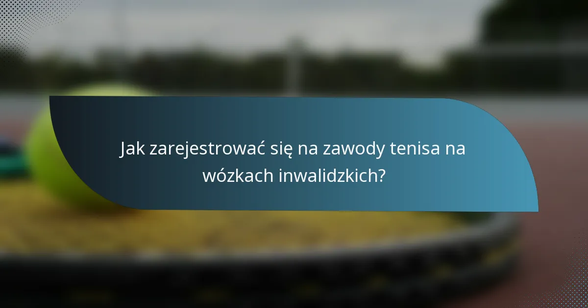 Jak zarejestrować się na zawody tenisa na wózkach inwalidzkich?