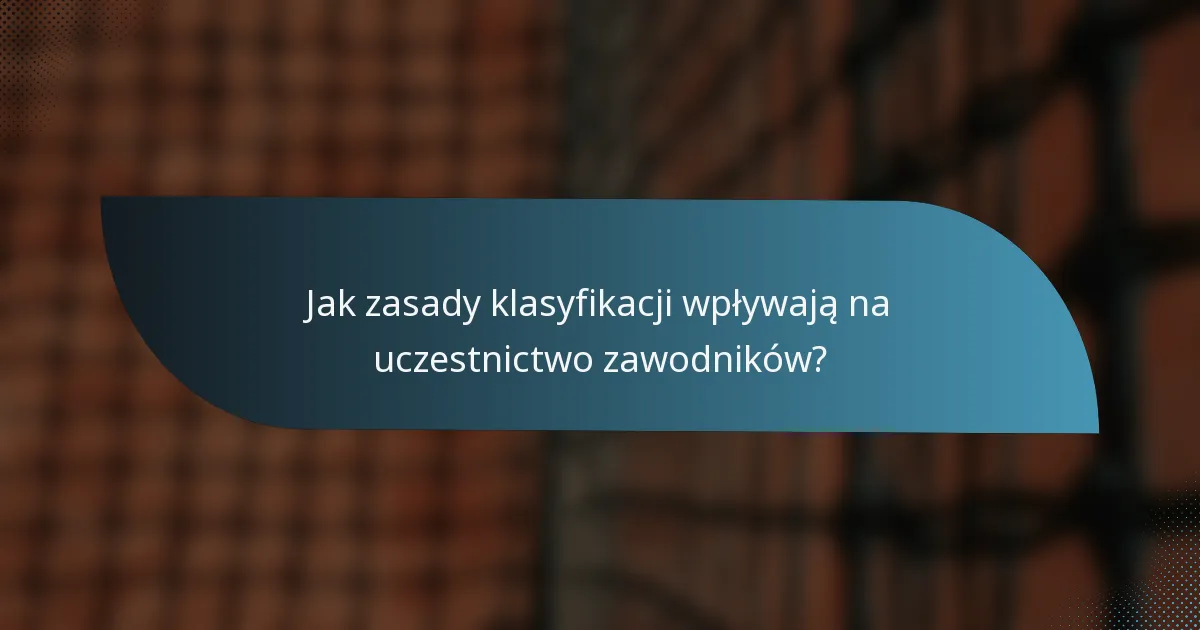 Jak zasady klasyfikacji wpływają na uczestnictwo zawodników?