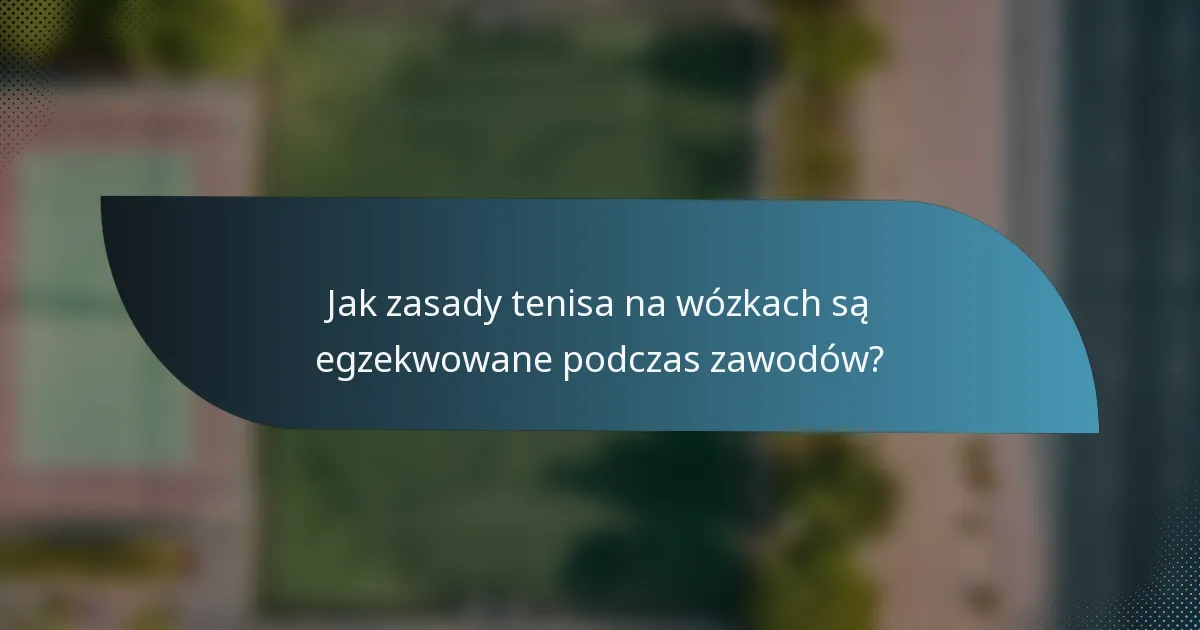 Jak zasady tenisa na wózkach są egzekwowane podczas zawodów?