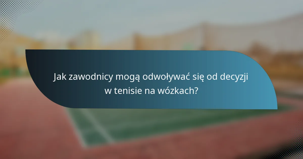 Jak zawodnicy mogą odwoływać się od decyzji w tenisie na wózkach?