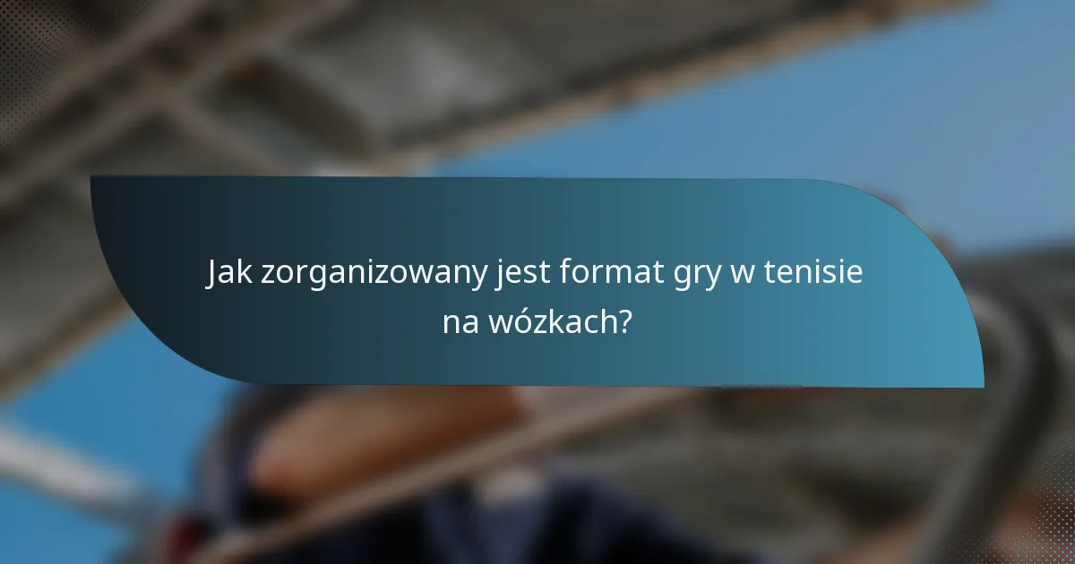 Jak zorganizowany jest format gry w tenisie na wózkach?