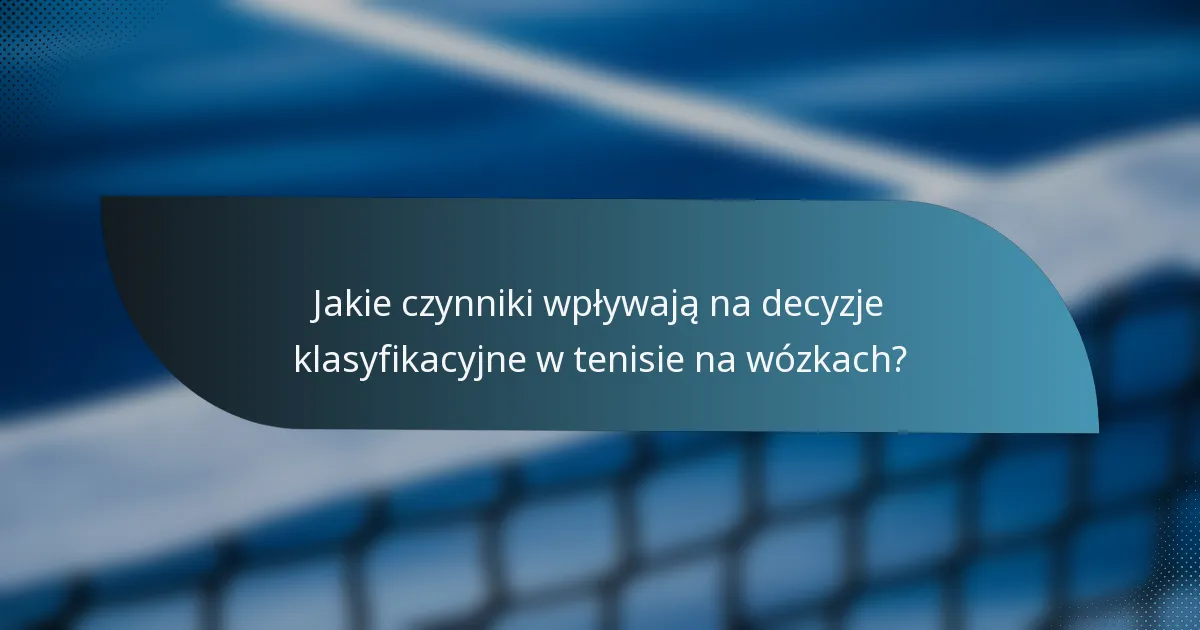 Jakie czynniki wpływają na decyzje klasyfikacyjne w tenisie na wózkach?