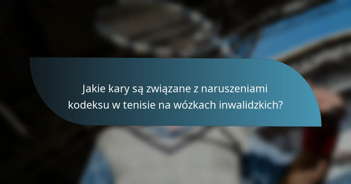 Jakie kary są związane z naruszeniami kodeksu w tenisie na wózkach inwalidzkich?