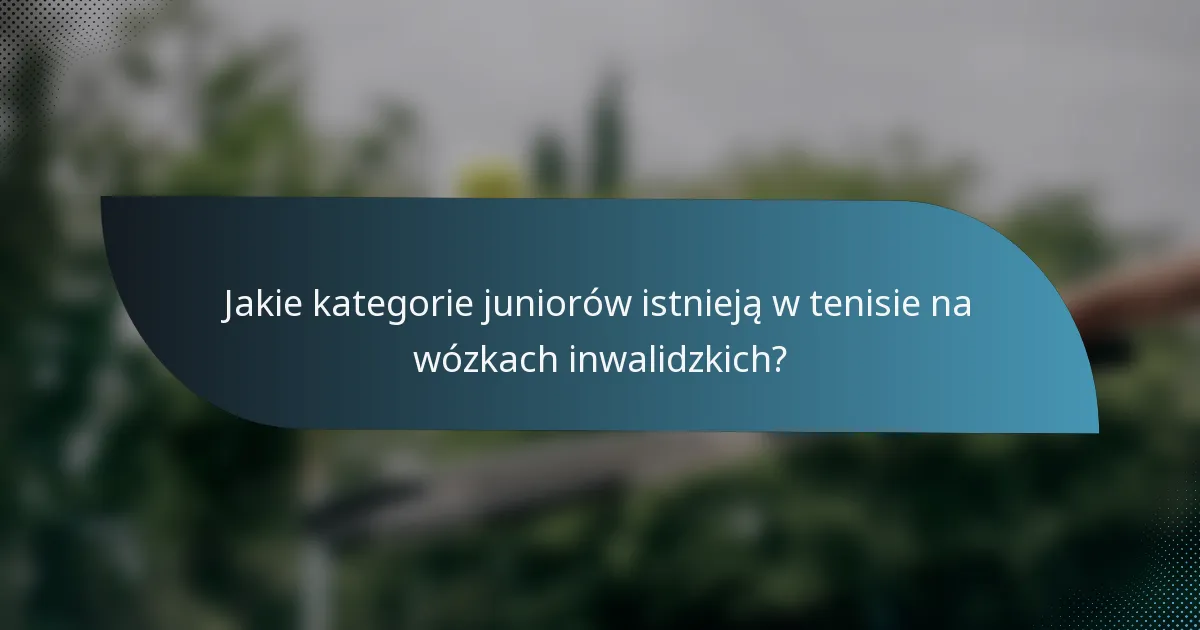 Jakie kategorie juniorów istnieją w tenisie na wózkach inwalidzkich?