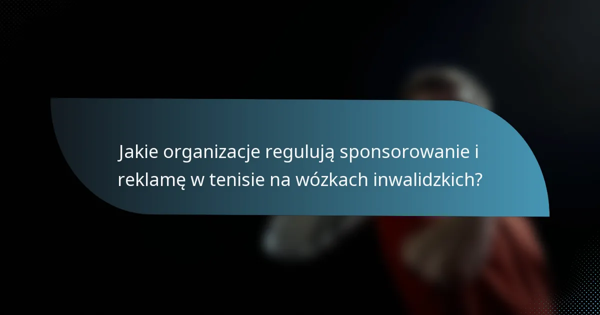 Jakie organizacje regulują sponsorowanie i reklamę w tenisie na wózkach inwalidzkich?