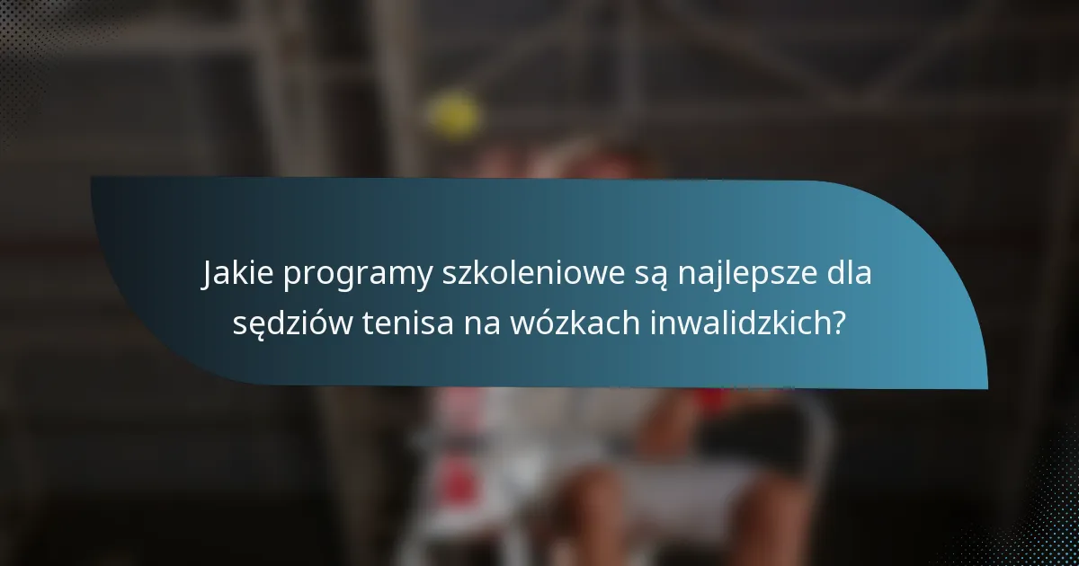 Jakie programy szkoleniowe są najlepsze dla sędziów tenisa na wózkach inwalidzkich?