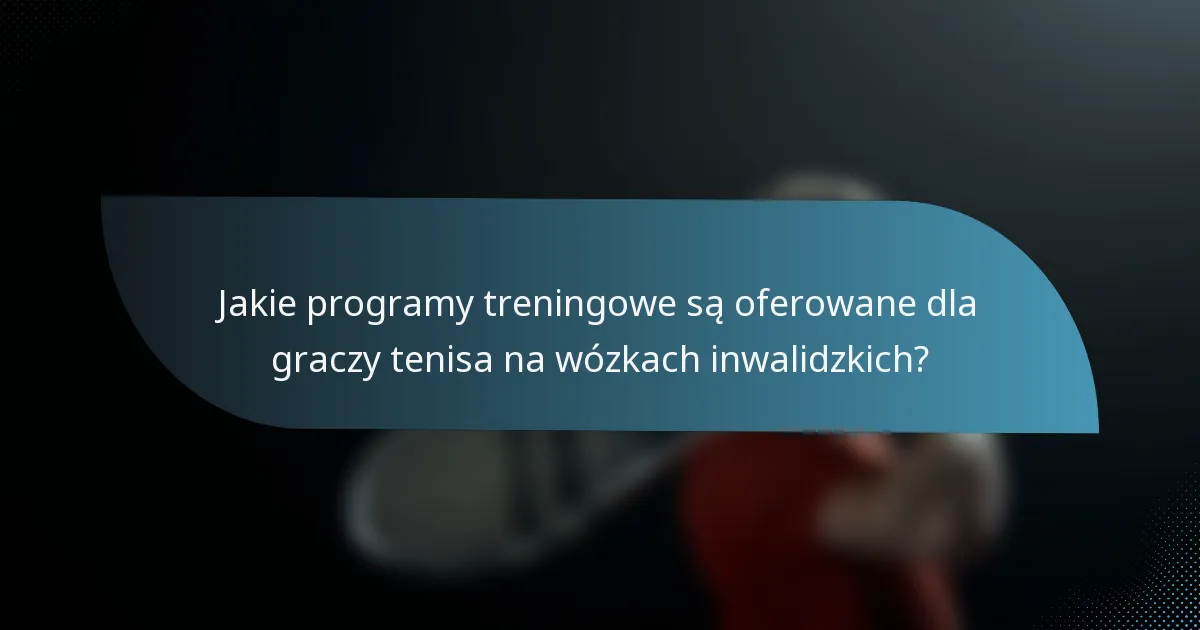 Jakie programy treningowe są oferowane dla graczy tenisa na wózkach inwalidzkich?