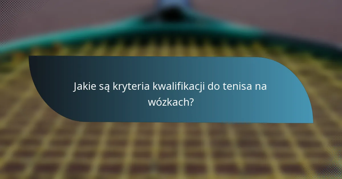 Jakie są kryteria kwalifikacji do tenisa na wózkach?