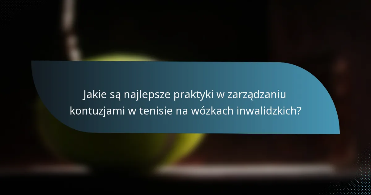 Jakie są najlepsze praktyki w zarządzaniu kontuzjami w tenisie na wózkach inwalidzkich?
