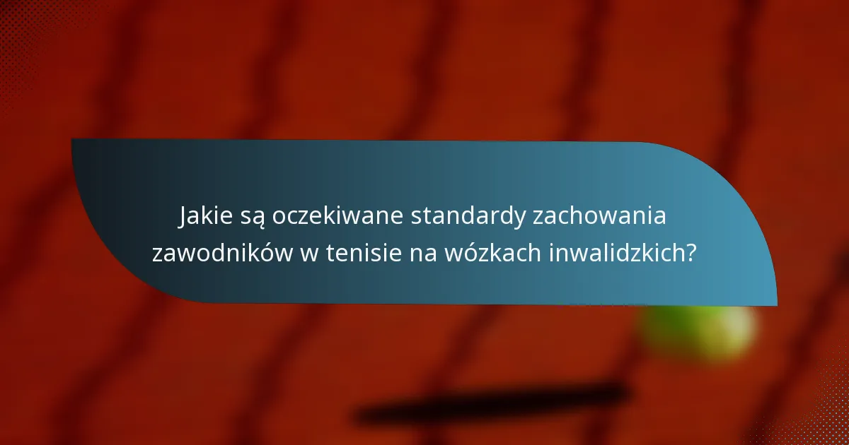 Jakie są oczekiwane standardy zachowania zawodników w tenisie na wózkach inwalidzkich?