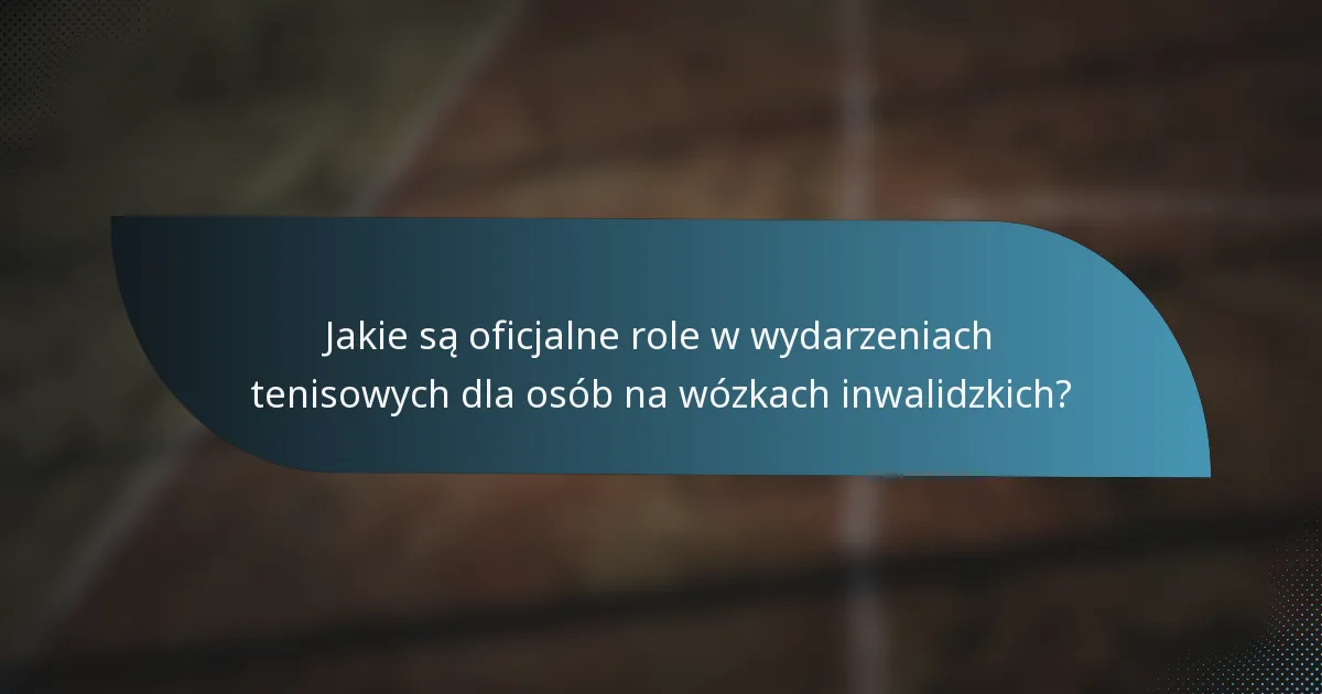Jakie są oficjalne role w wydarzeniach tenisowych dla osób na wózkach inwalidzkich?