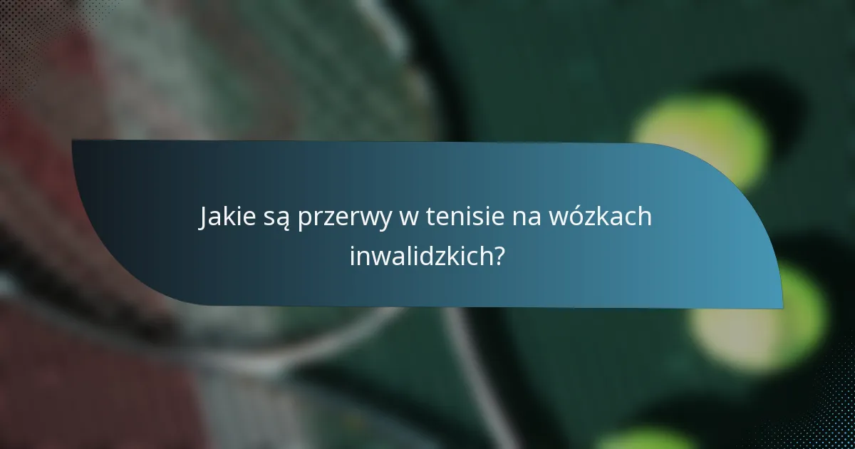 Jakie są przerwy w tenisie na wózkach inwalidzkich?