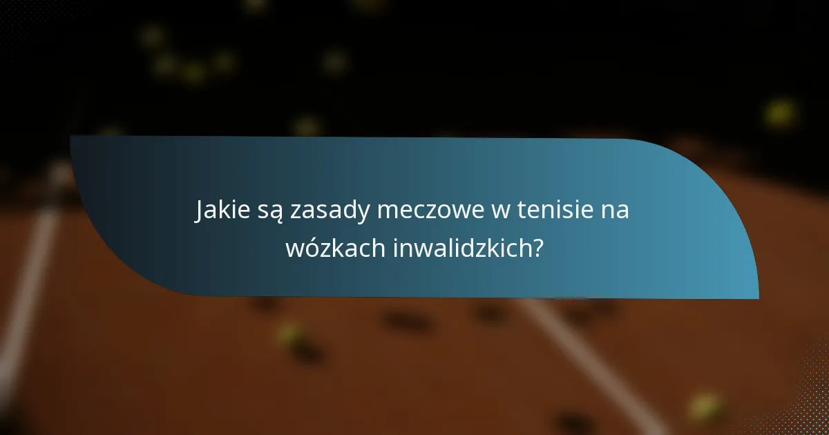 Jakie są zasady meczowe w tenisie na wózkach inwalidzkich?