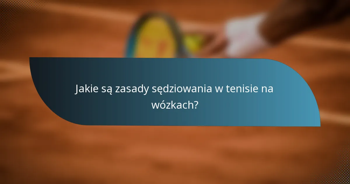 Jakie są zasady sędziowania w tenisie na wózkach?