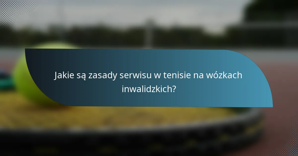 Jakie są zasady serwisu w tenisie na wózkach inwalidzkich?