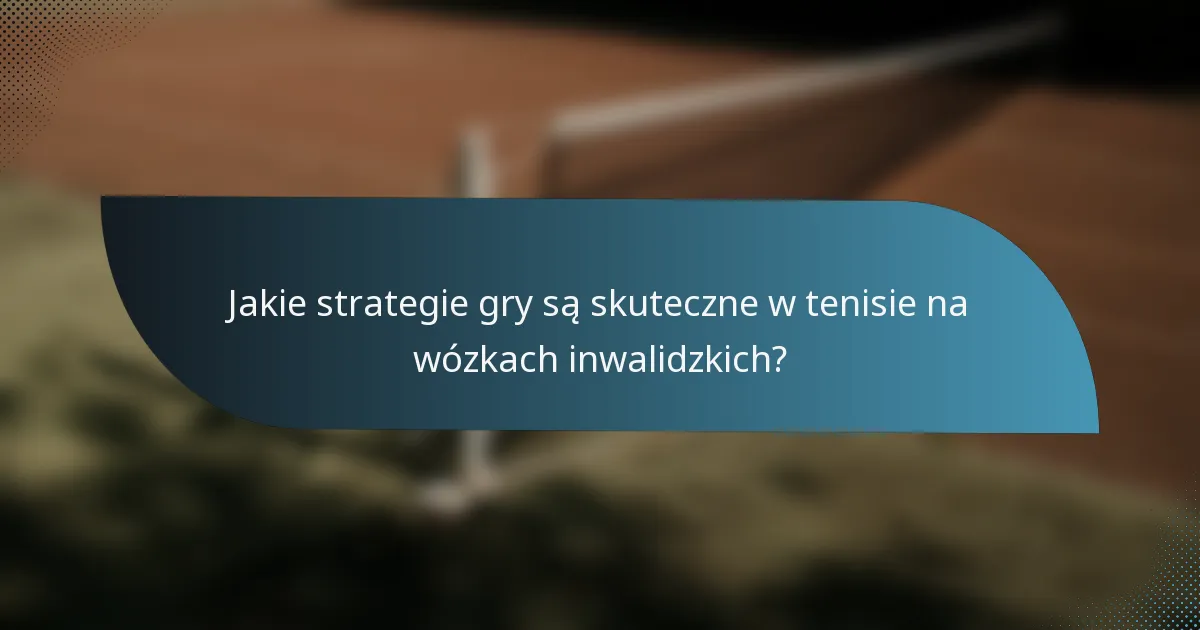 Jakie strategie gry są skuteczne w tenisie na wózkach inwalidzkich?