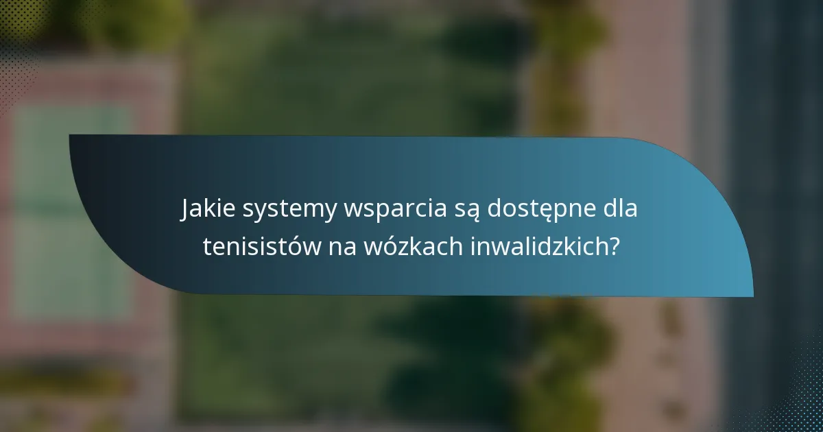 Jakie systemy wsparcia są dostępne dla tenisistów na wózkach inwalidzkich?