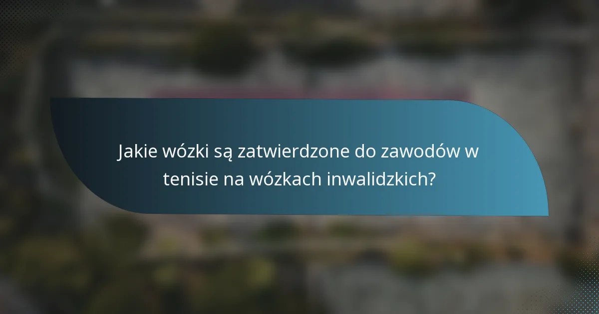 Jakie wózki są zatwierdzone do zawodów w tenisie na wózkach inwalidzkich?