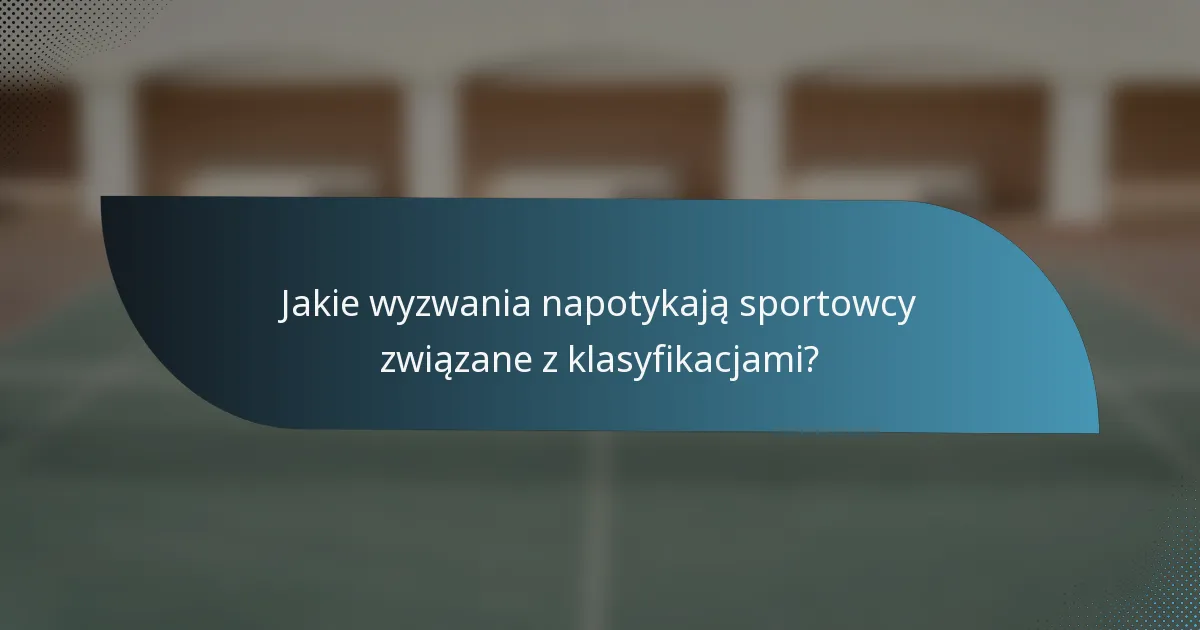 Jakie wyzwania napotykają sportowcy związane z klasyfikacjami?