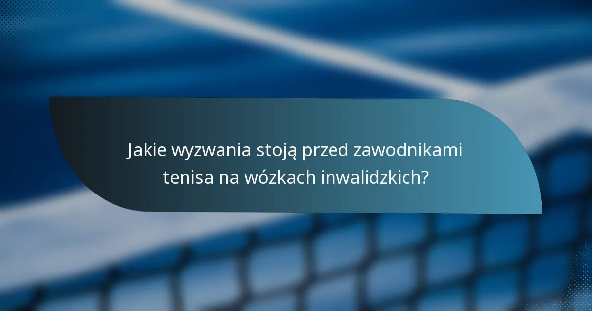Jakie wyzwania stoją przed zawodnikami tenisa na wózkach inwalidzkich?