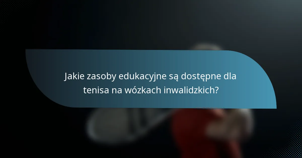 Jakie zasoby edukacyjne są dostępne dla tenisa na wózkach inwalidzkich?