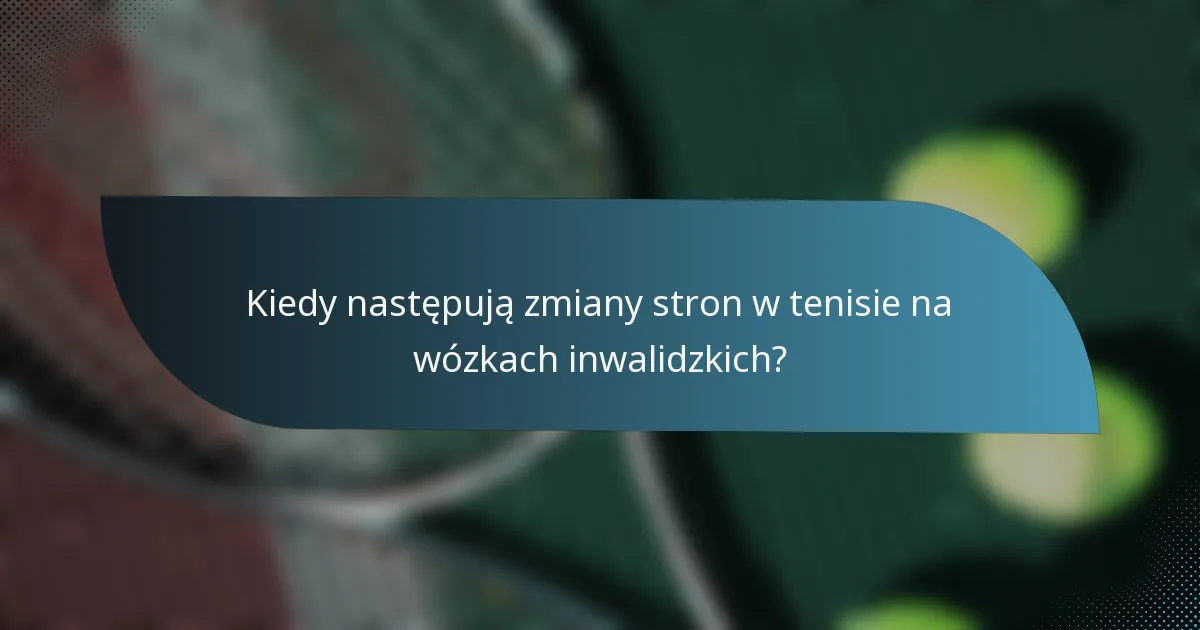 Kiedy następują zmiany stron w tenisie na wózkach inwalidzkich?