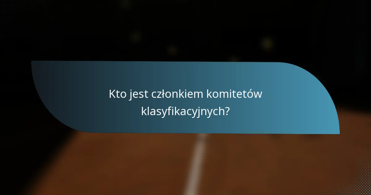 Kto jest członkiem komitetów klasyfikacyjnych?