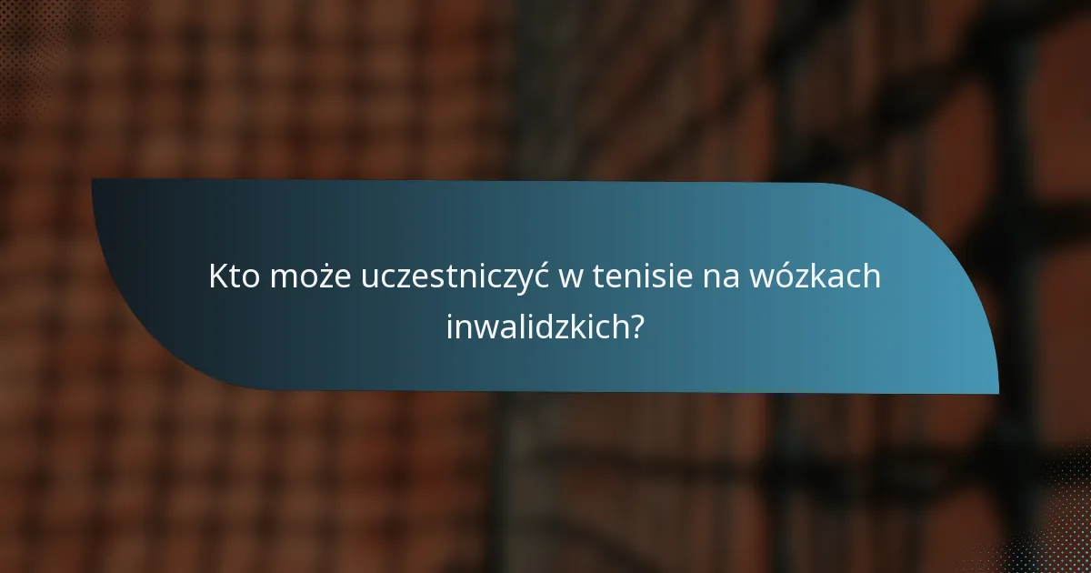 Kto może uczestniczyć w tenisie na wózkach inwalidzkich?